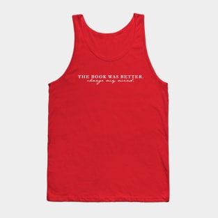 The Book Was Better. Change My Mind - White Text Tank Top